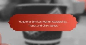 Huguenot Services: Market Adaptability, Trends and Client Needs