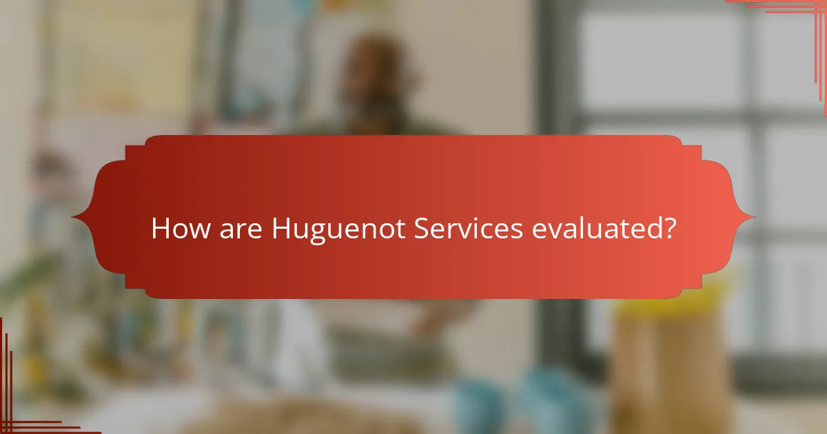 How are Huguenot Services evaluated?