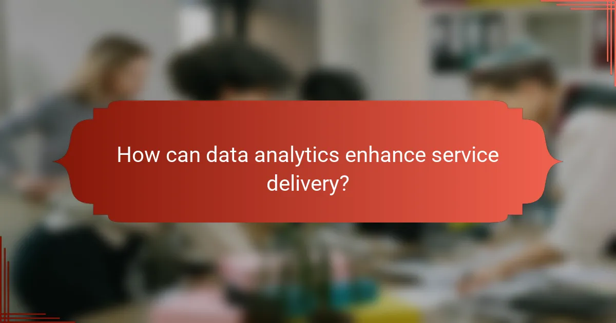 How can data analytics enhance service delivery?