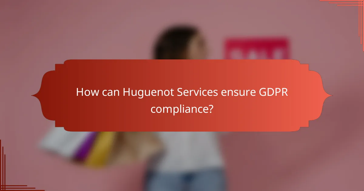 How can Huguenot Services ensure GDPR compliance?