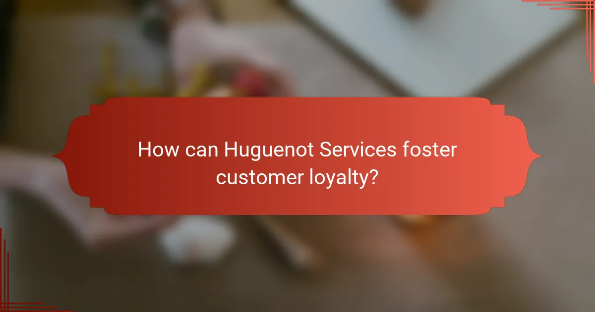 How can Huguenot Services foster customer loyalty?