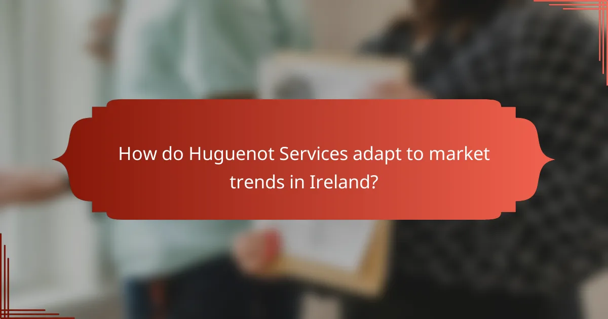 How do Huguenot Services adapt to market trends in Ireland?