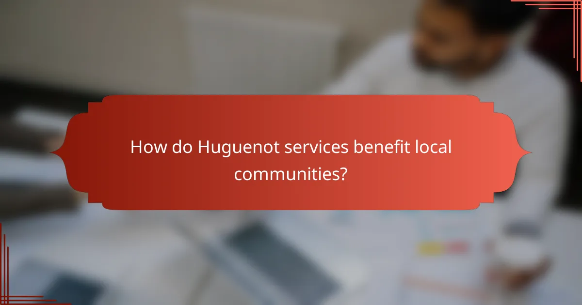 How do Huguenot services benefit local communities?