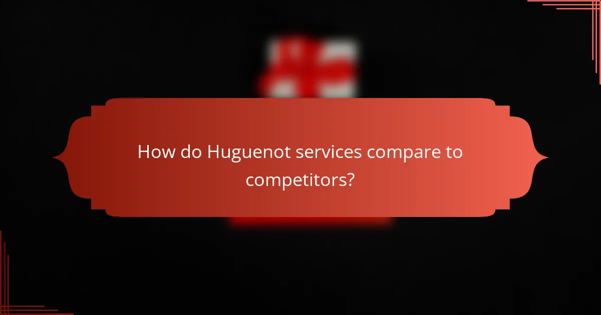 How do Huguenot services compare to competitors?