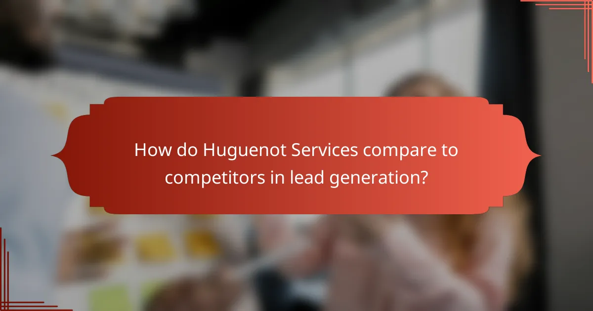 How do Huguenot Services compare to competitors in lead generation?
