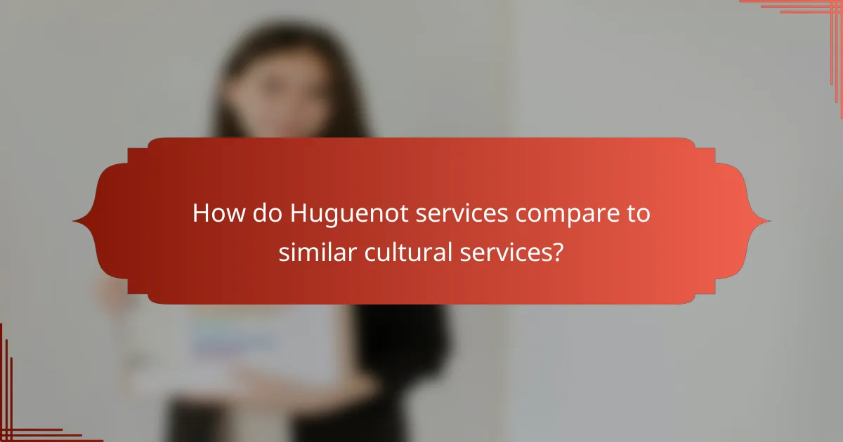 How do Huguenot services compare to similar cultural services?