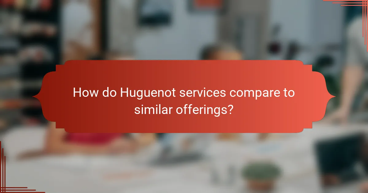 How do Huguenot services compare to similar offerings?