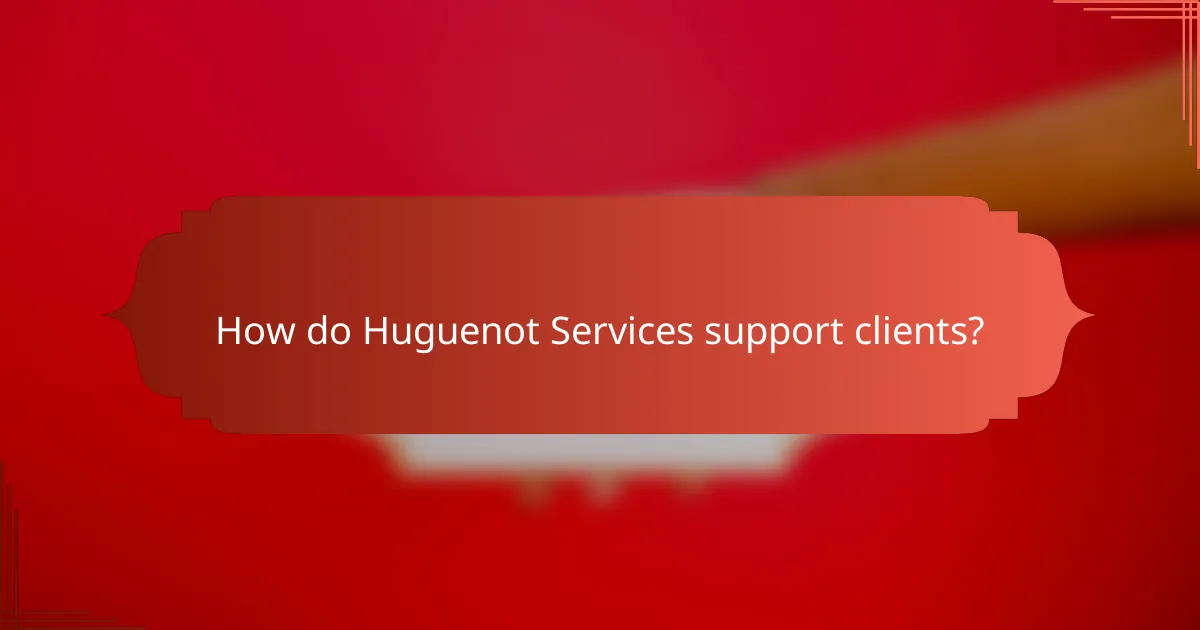 How do Huguenot Services support clients?