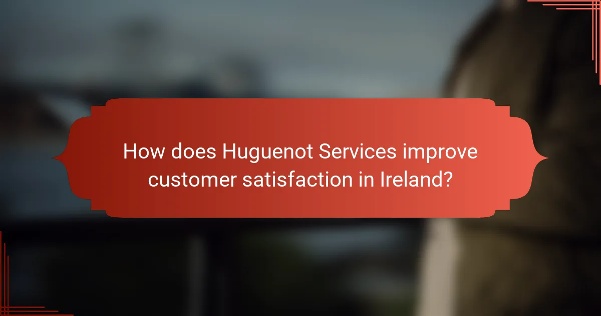 How does Huguenot Services improve customer satisfaction in Ireland?