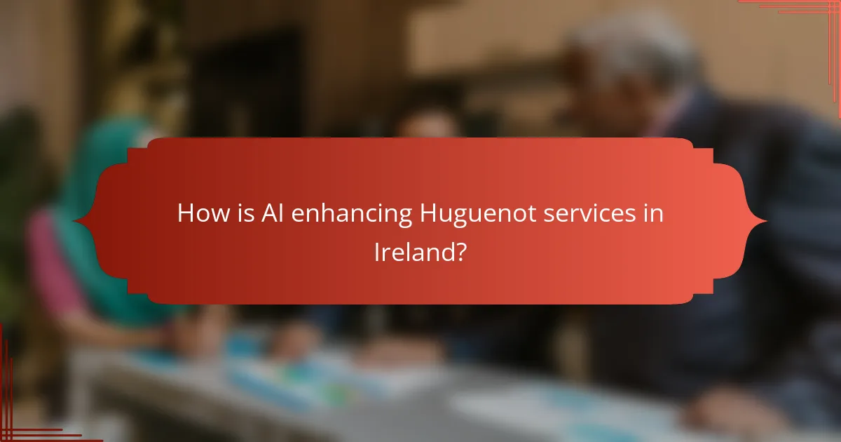 How is AI enhancing Huguenot services in Ireland?