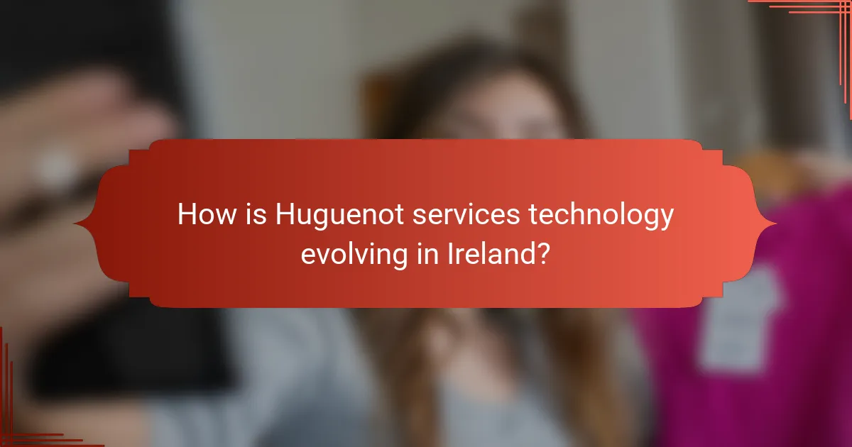 How is Huguenot services technology evolving in Ireland?
