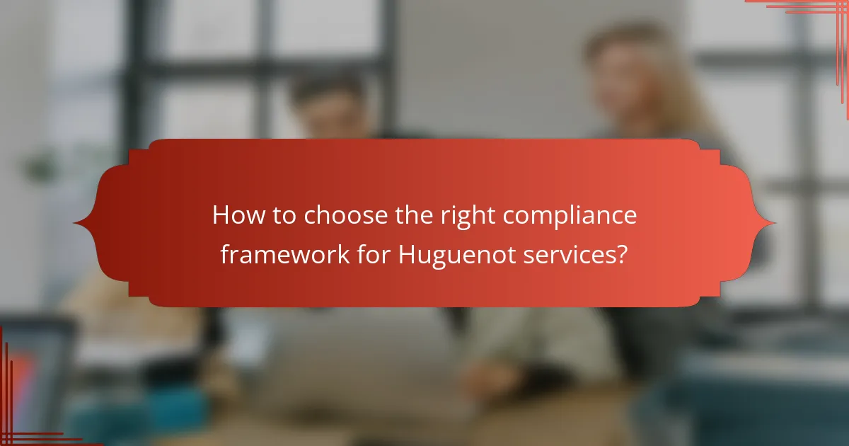 How to choose the right compliance framework for Huguenot services?