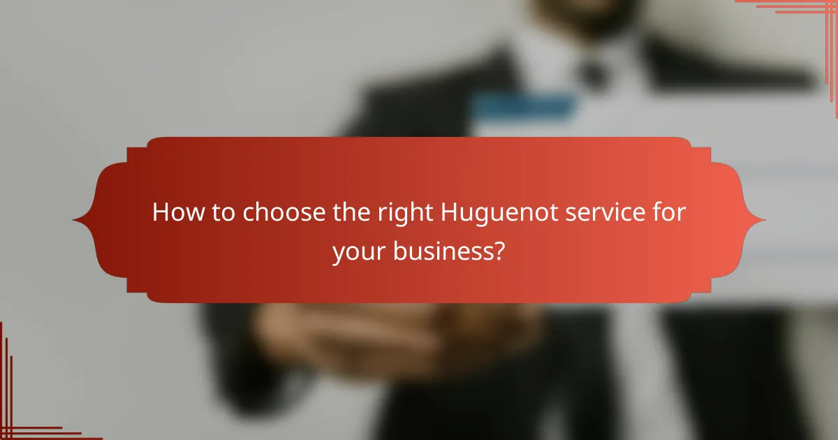 How to choose the right Huguenot service for your business?