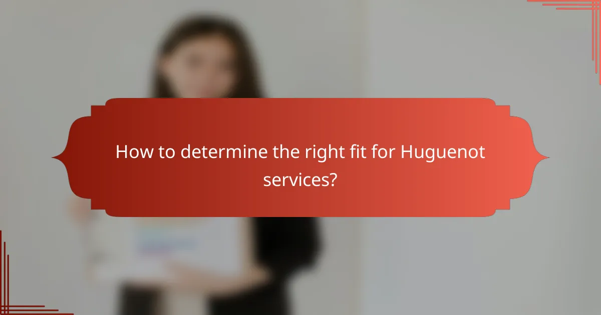 How to determine the right fit for Huguenot services?
