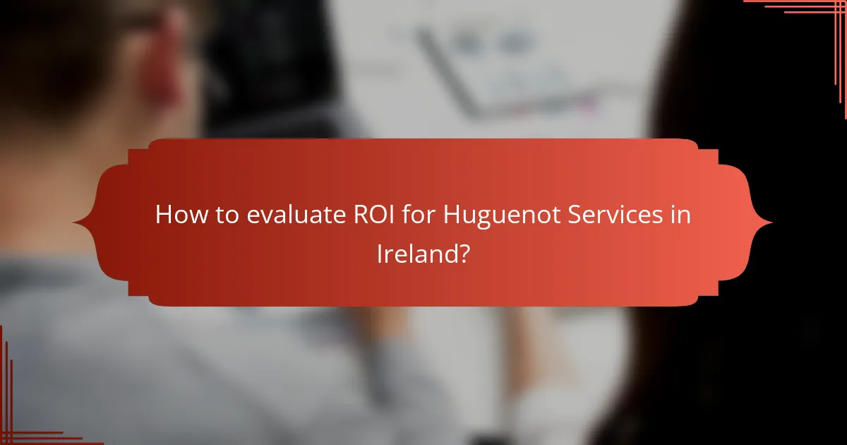 How to evaluate ROI for Huguenot Services in Ireland?