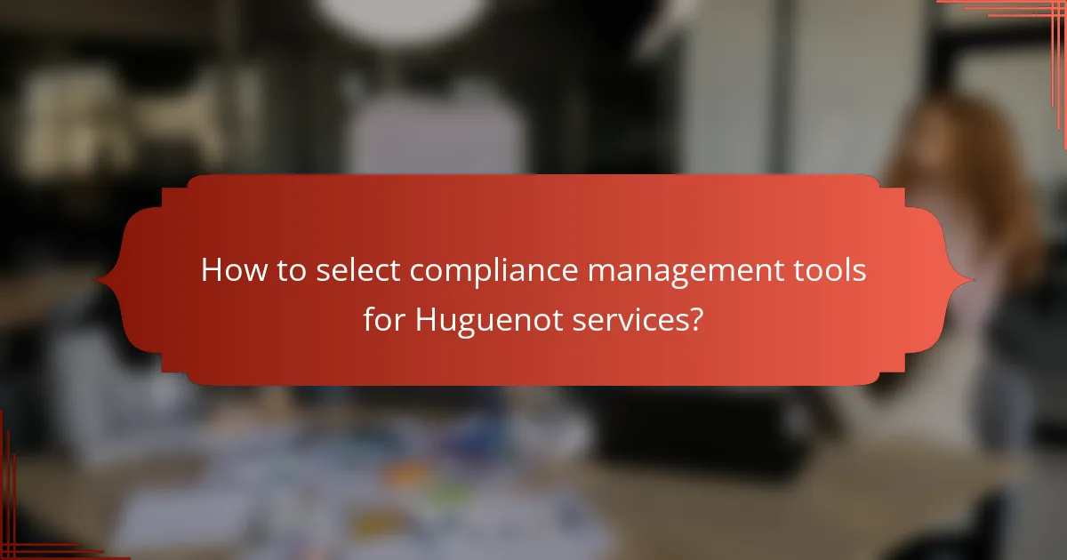 How to select compliance management tools for Huguenot services?