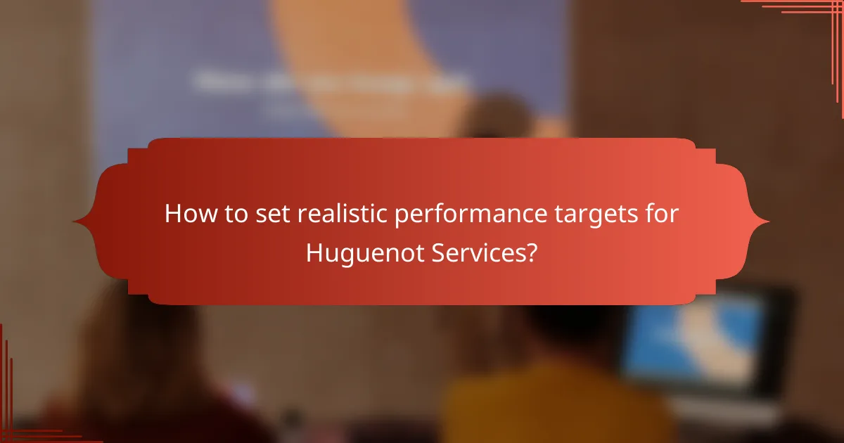 How to set realistic performance targets for Huguenot Services?