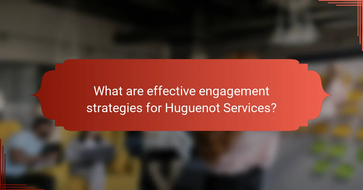 What are effective engagement strategies for Huguenot Services?