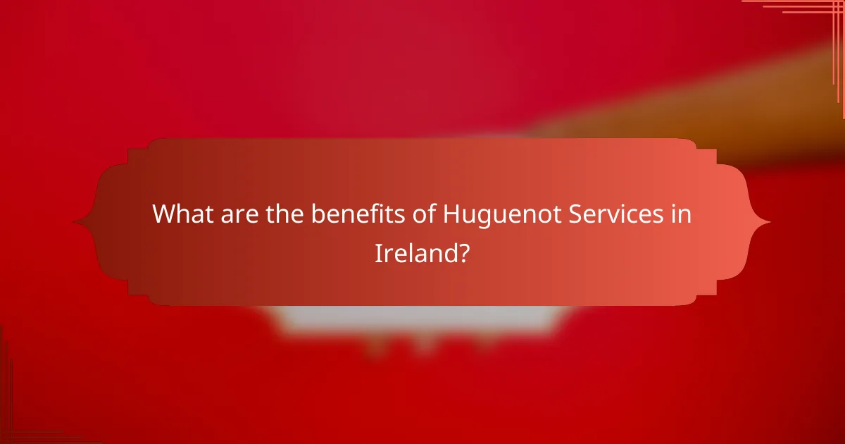 What are the benefits of Huguenot Services in Ireland?
