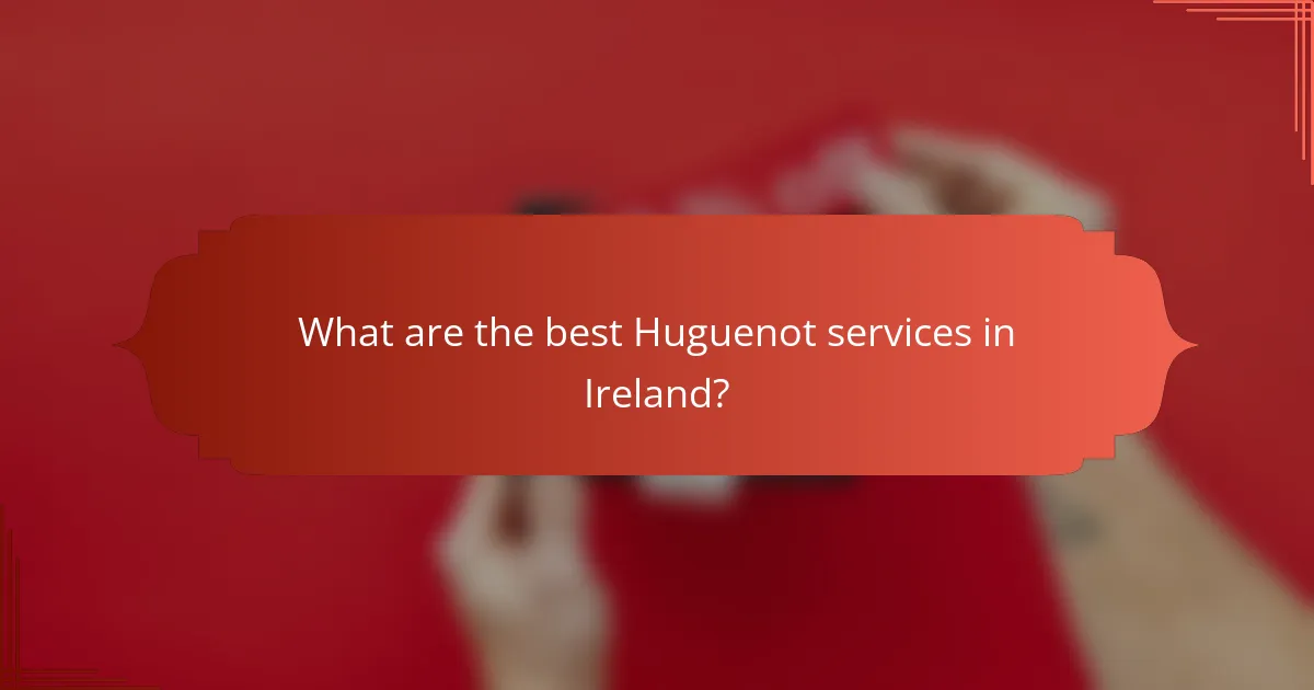 What are the best Huguenot services in Ireland?