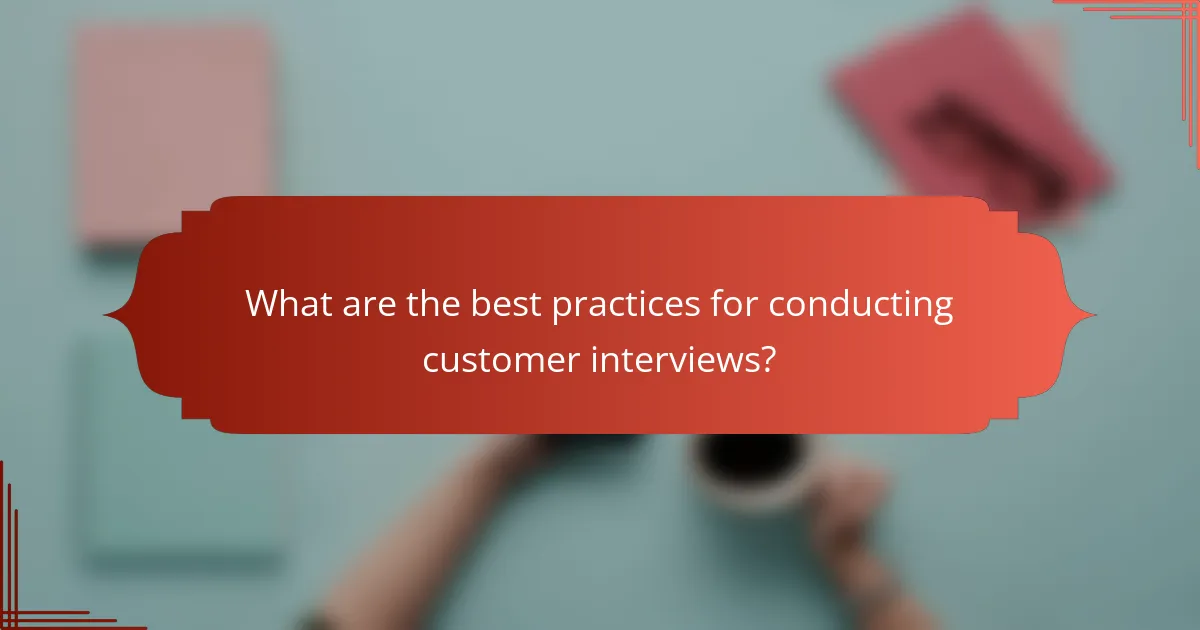 What are the best practices for conducting customer interviews?