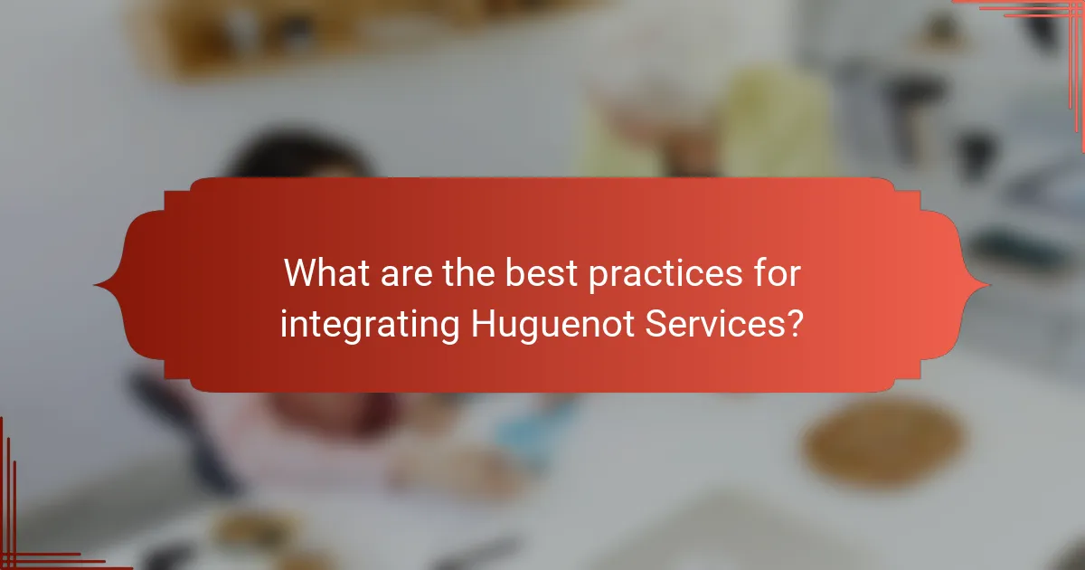 What are the best practices for integrating Huguenot Services?