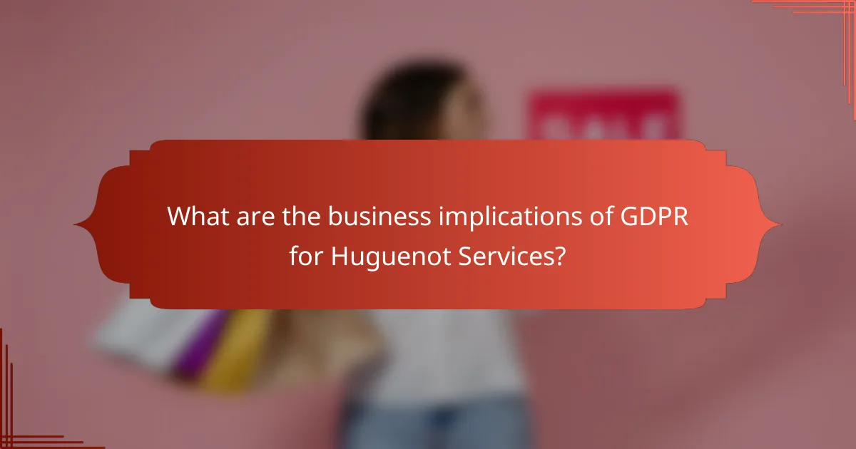 What are the business implications of GDPR for Huguenot Services?