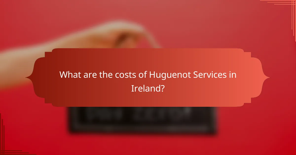 What are the costs of Huguenot Services in Ireland?