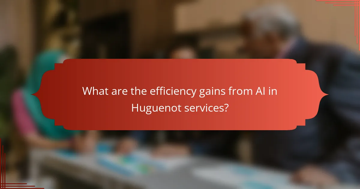 What are the efficiency gains from AI in Huguenot services?