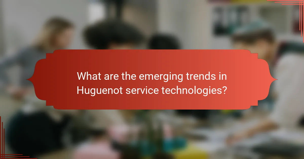 What are the emerging trends in Huguenot service technologies?
