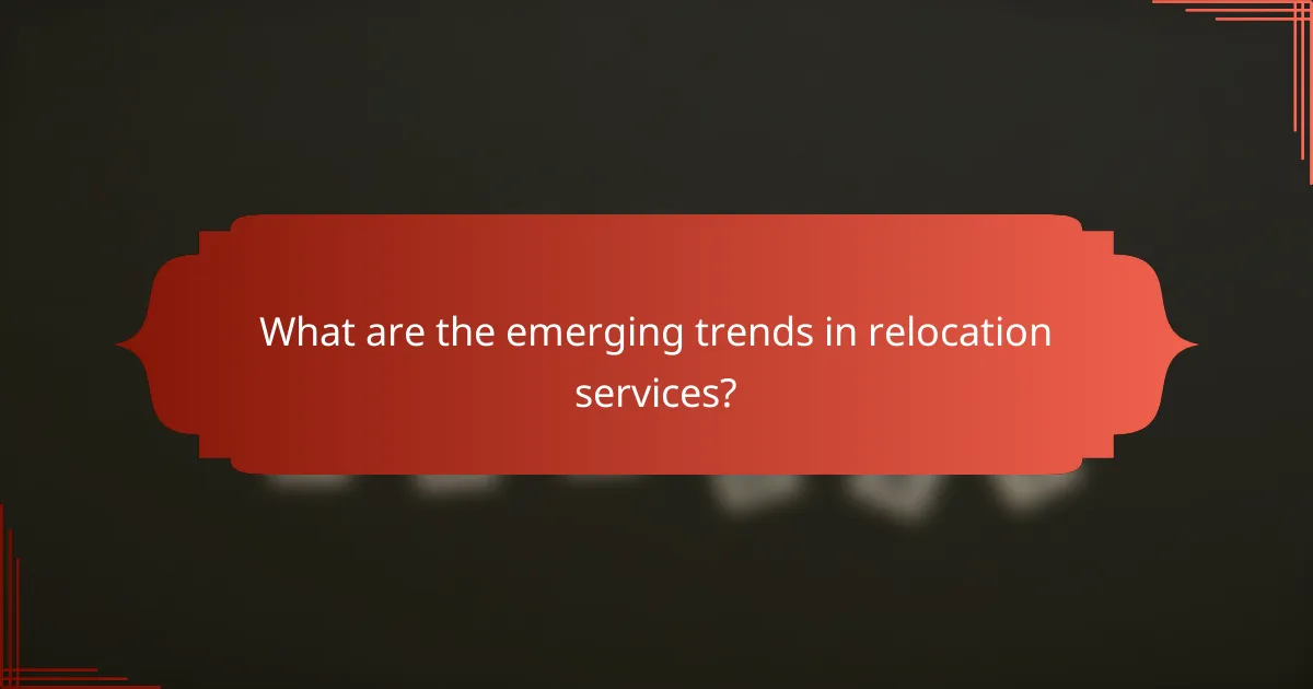 What are the emerging trends in relocation services?