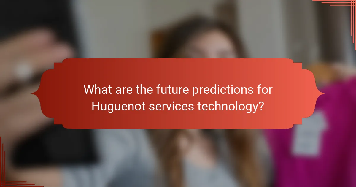 What are the future predictions for Huguenot services technology?