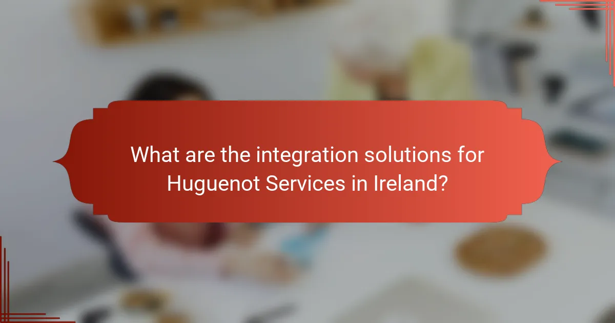 What are the integration solutions for Huguenot Services in Ireland?