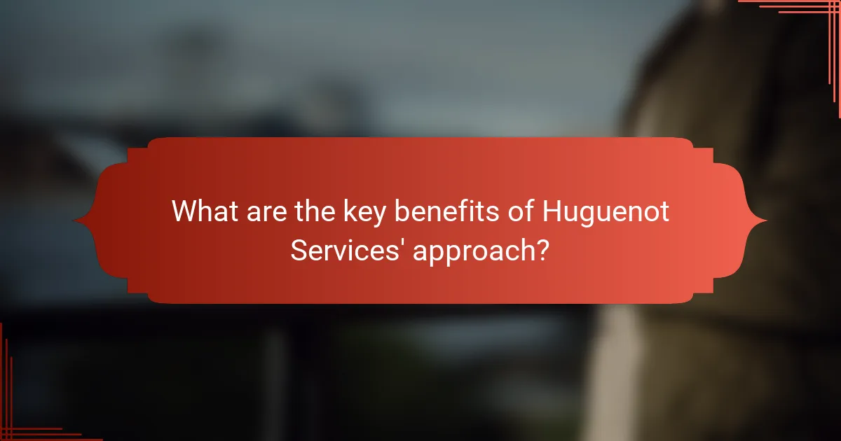 What are the key benefits of Huguenot Services' approach?