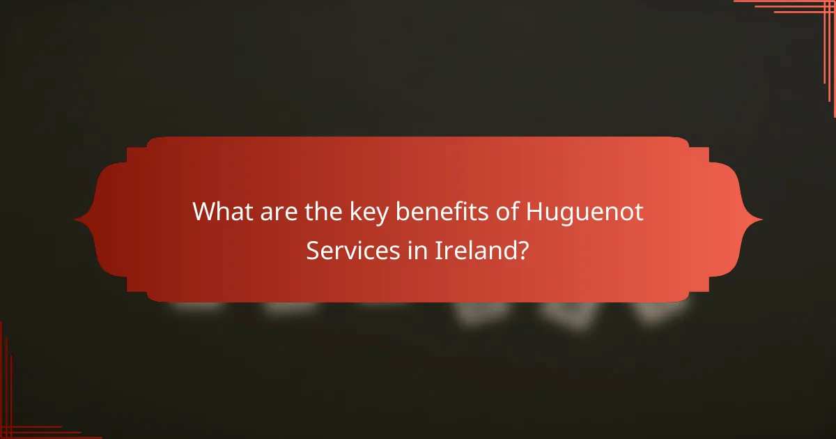 What are the key benefits of Huguenot Services in Ireland?