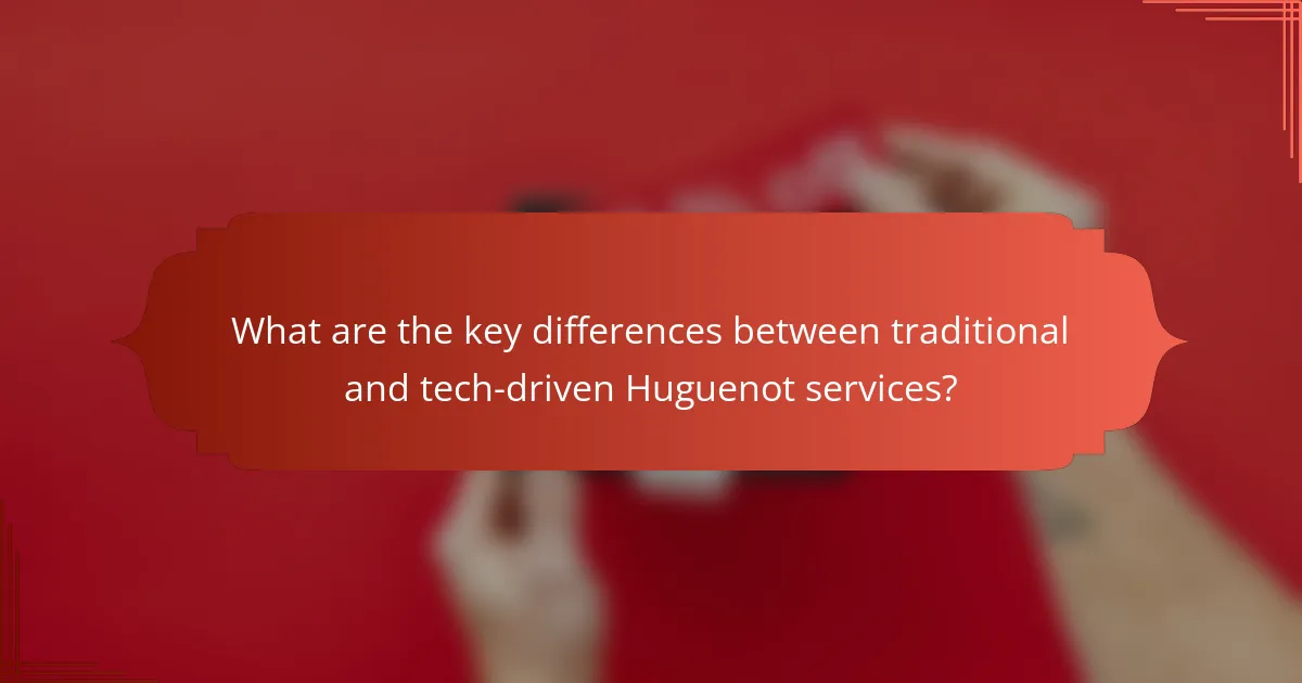 What are the key differences between traditional and tech-driven Huguenot services?