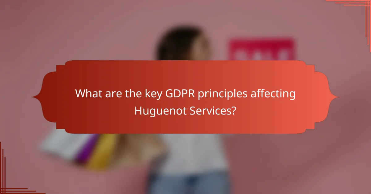 What are the key GDPR principles affecting Huguenot Services?