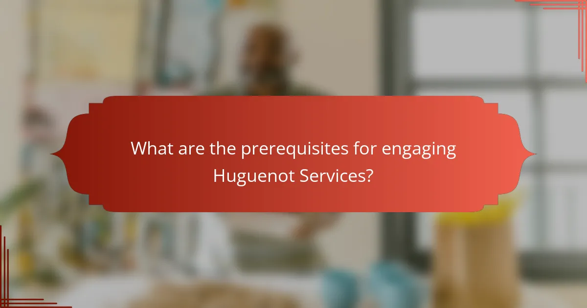 What are the prerequisites for engaging Huguenot Services?