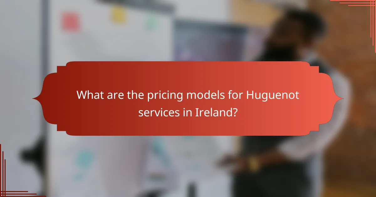 What are the pricing models for Huguenot services in Ireland?