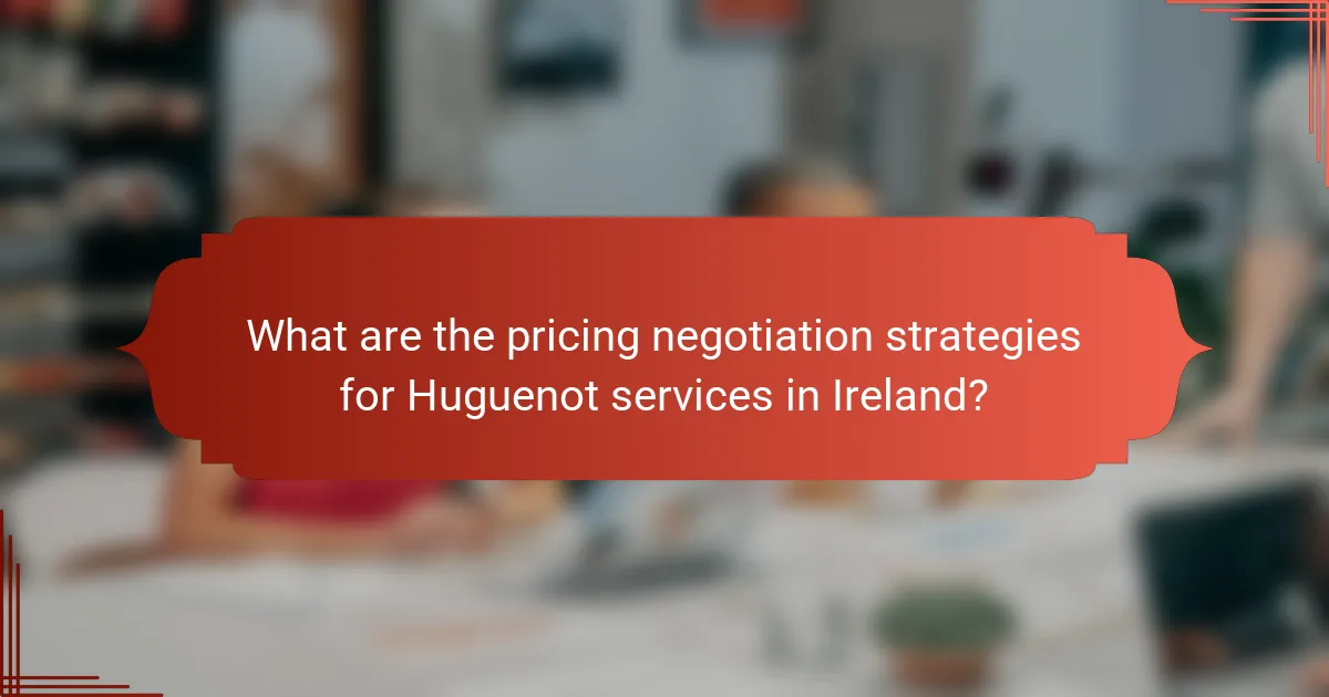 What are the pricing negotiation strategies for Huguenot services in Ireland?