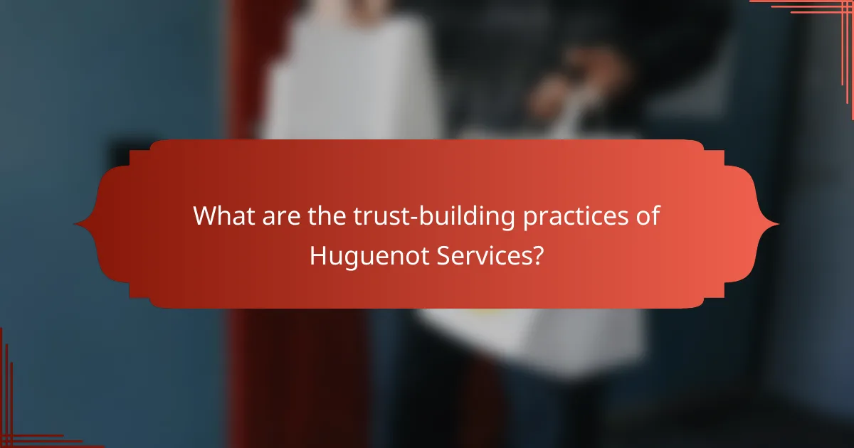 What are the trust-building practices of Huguenot Services?