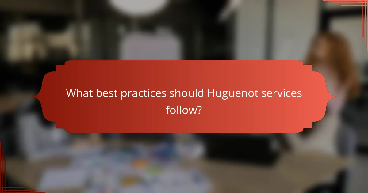 What best practices should Huguenot services follow?