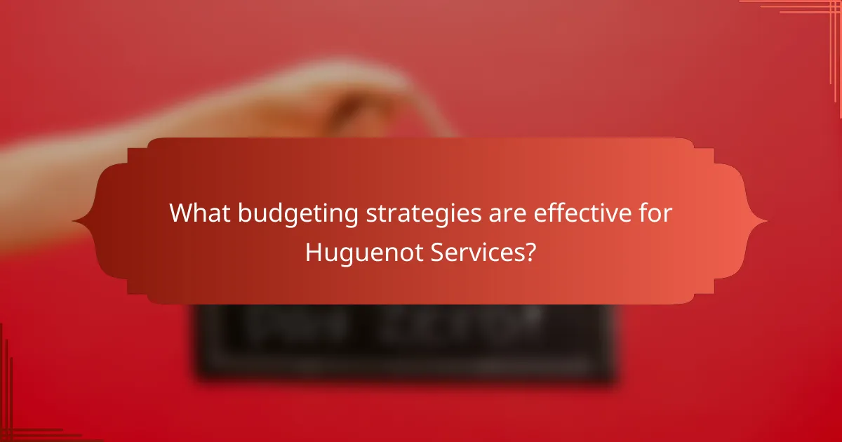 What budgeting strategies are effective for Huguenot Services?