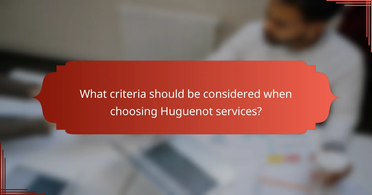 What criteria should be considered when choosing Huguenot services?