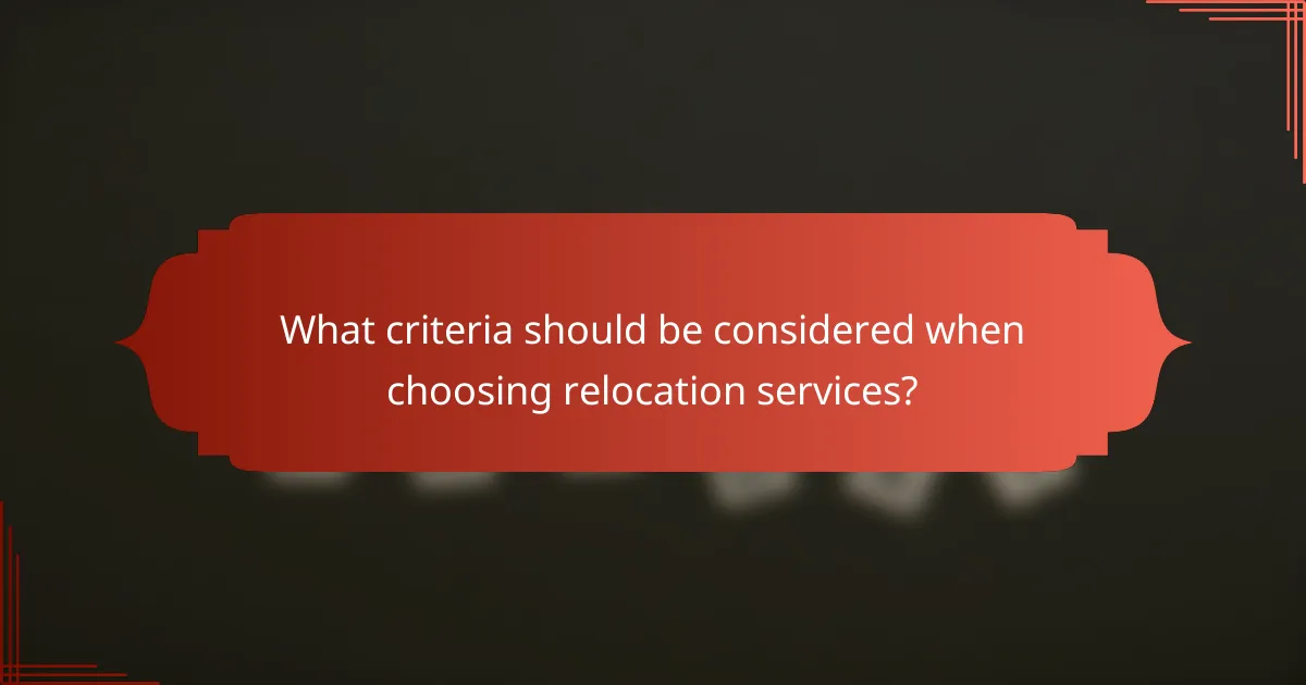 What criteria should be considered when choosing relocation services?