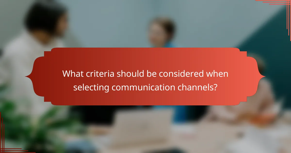 What criteria should be considered when selecting communication channels?