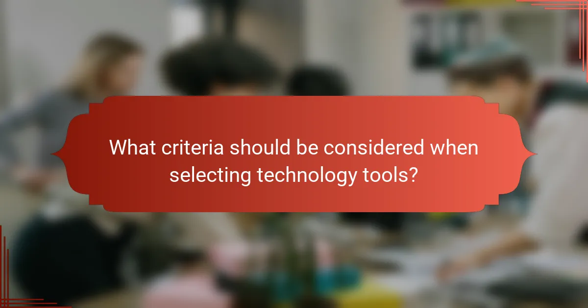 What criteria should be considered when selecting technology tools?
