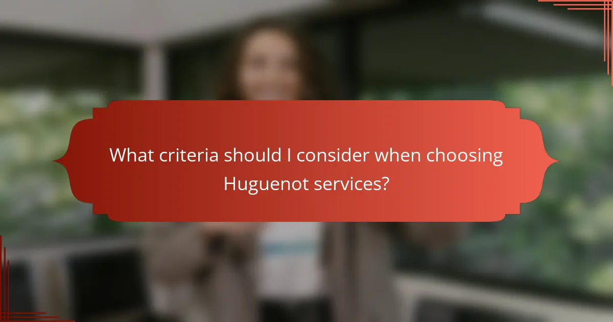 What criteria should I consider when choosing Huguenot services?