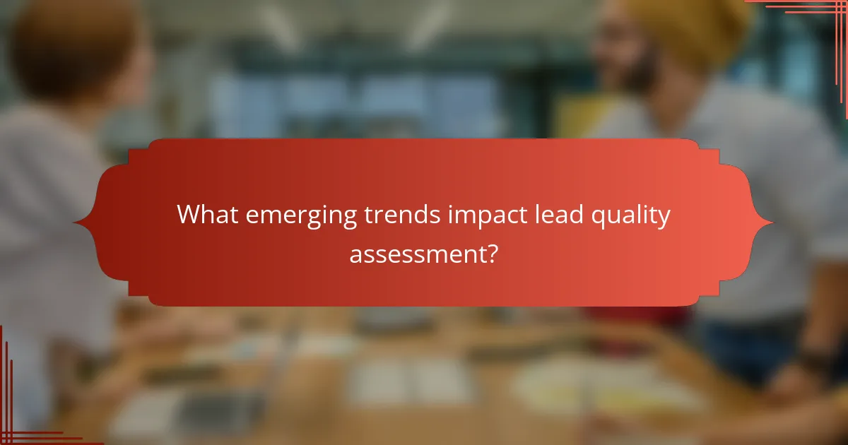 What emerging trends impact lead quality assessment?