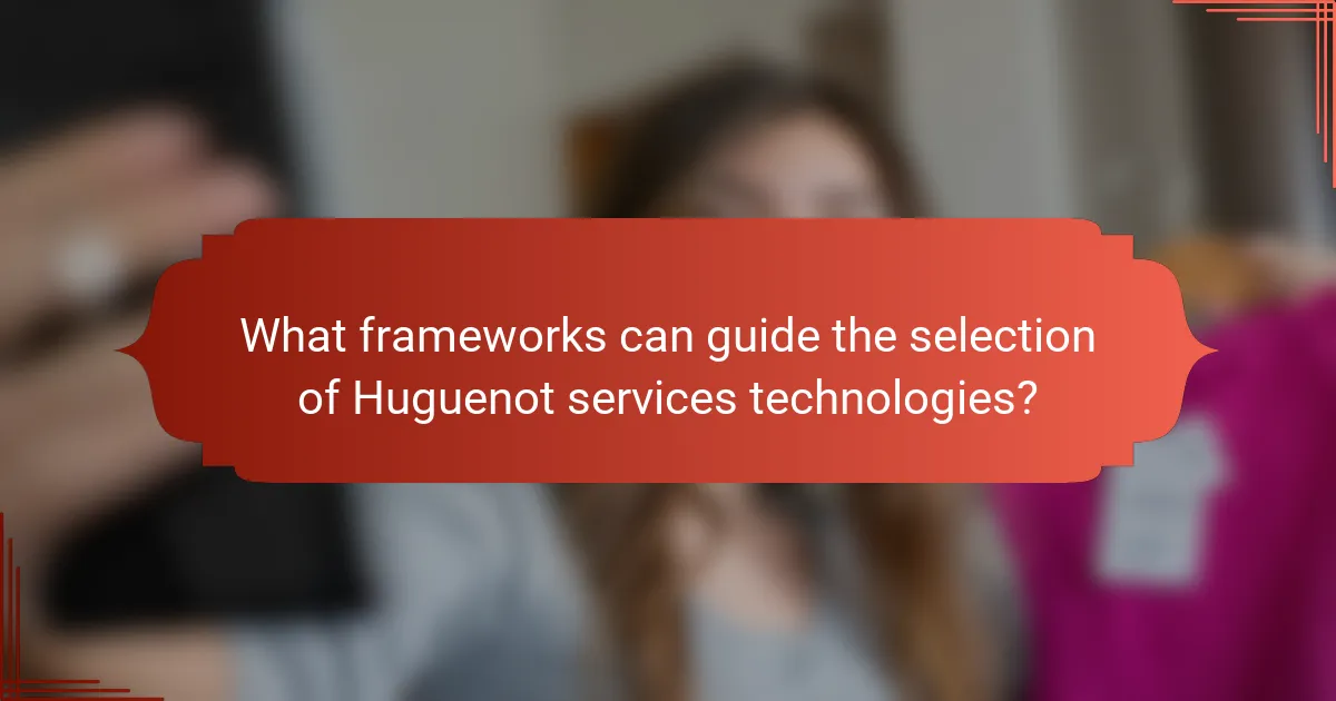 What frameworks can guide the selection of Huguenot services technologies?